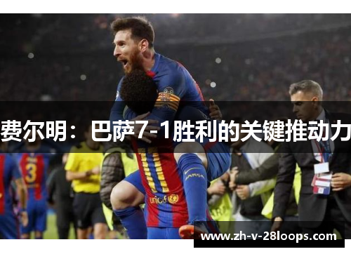 费尔明：巴萨7-1胜利的关键推动力