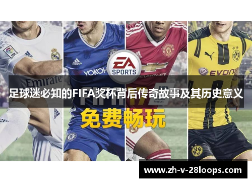 足球迷必知的FIFA奖杯背后传奇故事及其历史意义 足球迷必知的FIFA奖杯背后传奇故事及其历史意义