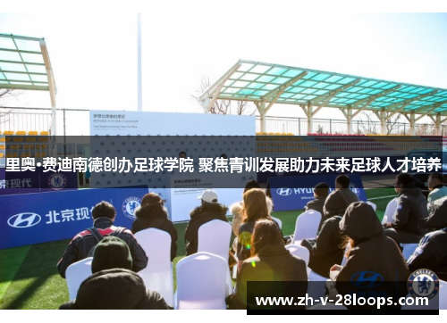 里奥·费迪南德创办足球学院 聚焦青训发展助力未来足球人才培养 里奥·费迪南德创办足球学院 聚焦青训发展助力未来足球人才培养