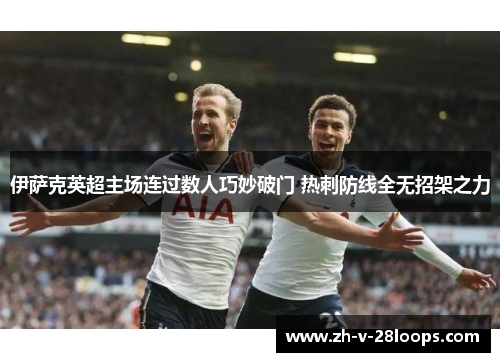 伊萨克英超主场连过数人巧妙破门 热刺防线全无招架之力