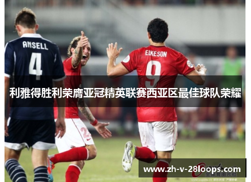 利雅得胜利荣膺亚冠精英联赛西亚区最佳球队荣耀