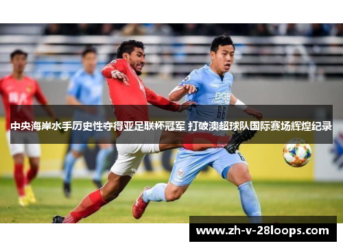 中央海岸水手历史性夺得亚足联杯冠军 打破澳超球队国际赛场辉煌纪录
